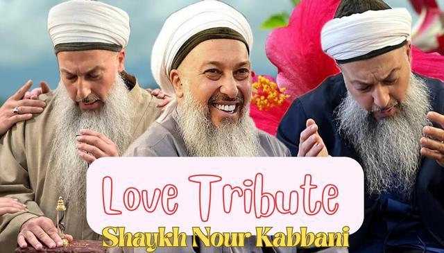 A Love Tribute to Shaykh Nour Mohamad Kabbani